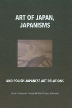 Okładka - Art of Japan Japanisms and Polish-Japanese art. Relations - Agnieszka Kluczewska-Wójcik, Jerzy Malinowski