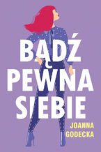 Okładka - Bądź pewna siebie - Joanna Godecka