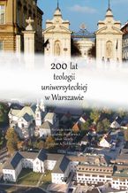 Okładka - 200 lat teologii uniwersyteckiej w Warszawie - Magdalena Butkiewicz, Jakub Slawik, Jarosław A. Sobkowiak