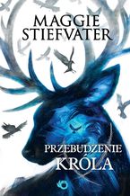 Okładka - Przebudzenie króla - Maggie Stiefvater