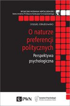 Okładka - O naturze preferencji politycznych. Perspektywa psychologiczna - Urszula Jakubowska