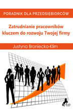Okładka - Zatrudnianie pracowników kluczem do rozwoju Twojej firmy - Justyna Broniecka-Klim