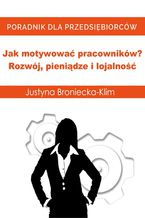 Okładka - Jak motywować pracowników? Rozwój, pieniądze i lojalność - Justyna Broniecka-Klim