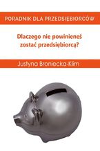 Okładka - Dlaczego nie powinieneś zostać przedsiębiorcą - poradnik dla osób które planują założyć firmę - Justyna Broniecka-Klim