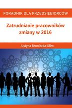 Okładka - Zmiany 2016 w zatrudnianiu pracowników - Justyna Broniecka-Klim