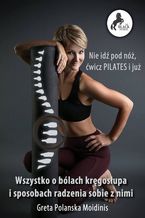 Okładka - Nie idź pod nóż, ćwicz PILATES i już! Wszystko o bólach kręgosłupa i sposobach radzenia sobie z nim - Greta Polanska Moidinis