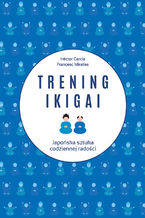 Okładka - Trening ikigai - Hector Garcia, Francesc Miralles