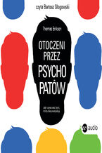 Okładka - Otoczeni przez psychopatów. Jak rozpoznać tych, którzy tobą manipulują - Thomas Erikson