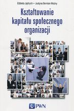 Okładka - Kształtowanie kapitału społecznego organizacji - Elżbieta Jędrych, Justyna Berniak-Woźny