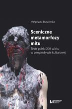 Sceniczne metamorfozy mitu. Teatr polski XXI wieku w perspektywie kulturowej