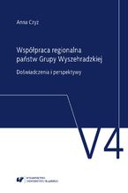 Okładka - Współpraca regionalna państw Grupy Wyszehradzkiej. Doświadczenia i perspektywy - Anna Czyż