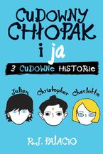 Okładka - Cudowny chłopak i ja: trzy cudowne historie - R.J. Palacio