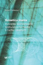 Okładka - Suisetica Inania. Ryszarda Swinesheada spekulatywna nauka o ruchu lokalnym - Robert Podkoński