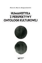 Okładka - Humanistyka z perspektywy ontologii kulturowej - Marcin Maria Bogusławski