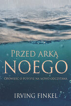 Przed arką Noego. Nowa opowieść o potopie