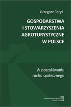 Gospodarstwa i stowarzyszenia agroturystyczne w Polsce. W poszukiwaniu ruchu społecznego