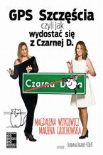 Okładka - GPS szczęścia czyli jak się wydostać z Czarnej d - Magdalena Witkiewicz, Marzena Grochowska