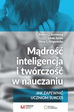 Okładka - Mądrość, inteligencja i twórczość w nauczaniu. Jak zapewnić uczniom sukces - Robert J. Sternberg, Linda Jarvin,  Elena L. Grigorenko