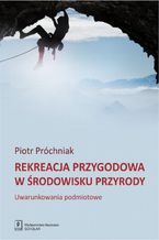 Rekreacja przygodowa w środowisku przyrody. Uwarunkowania podmiotowe