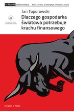 Okładka - Dlaczego gospodarka światowa potrzebuje krachu finansowego - Jan Toporowski