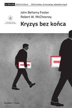 Okładka - Kryzys bez końca.  Jak kapitał monopolistyczno-finansowy wywołuje stagnację i wstrząsy od Stanów Zjednoczonych po Chiny - John Bellamy Foster, Robert W. McChesney