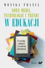 Okładka - Nowe media, technologie i trendy w edukacji - Frania Monika