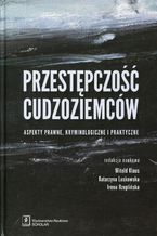 Okładka - Przestępczość cudzoziemców. Aspekty prawne, kryminologiczne i praktyczne. Aspekty prawne, kryminologiczne i praktyczne - Witold Klaus, Katarzyna Laskowska, Irena Rzeplińska