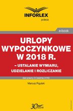 Okadka ksiki Urlopy wypoczynkowe w 2018 r. - ustalanie wymiaru, udzielenia i rozliczanie