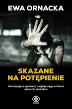 Skazane na potępienie. Wstrząsająca opowieść z najcięższego w Polsce więzienia dla kobiet