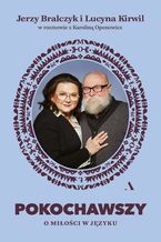 Pokochawszy: O miłości w języku. Jerzy Bralczyk i Lucyna Kirwil w rozmowie z Karoliną Oponowicz