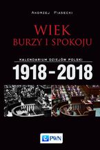 Okładka - Wiek burzy i spokoju. Kalendarium dziejów Polski 1918-2018 - Andrzej Piasecki