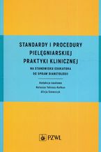 Okładka - Standardy i procedury pielęgniarskiej praktyki klinicznej na stanowisku edukatora do spraw diabetologii - Alicja Szewczyk, Natasza Tobiasz-Kałkun