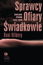 Okładka - Sprawcy, Ofiary, Świadkowie. Zagłada Żydów 1933-1945 - Raul Hilberg