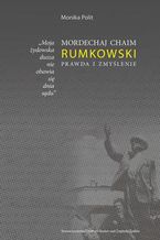 Moja żydowska dusza nie obawia się dnia sądu. Mordechaj Chaim Rumkowski. Prawda i zmyślenie