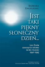 Okładka - Jest taki piękny słoneczny dzień. Losy Żydów szukających ratunku na wsi polskiej 1942-1945 - Barbara Engelking