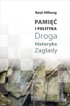 Pamięć i polityka Droga historyka Zagłady