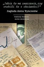 Okładka - Jakie to ma znaczenie czy zrobili to z chciwości. Zagłada domu Trynczerów - Alina Skibińska, Tadeusz Markiel