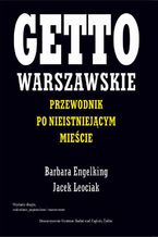 Getto warszawskie. Przewodnik po nieistniejącym mieście