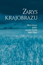 Okładka - Zarys krajobrazu. Wieś polska wobec zagłady Żydów 19421945 - Jacek Leociak, Alina Skibińska, Dariusz Libionka, Jan Grabowski, Wojciech Józef Burszta, Prof. Barbara Engelking, Zuzanna Schnepf-Kołacz, Krzystof Persak