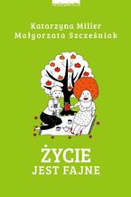 Okładka - Życie jest fajne - Katarzyna Miller, Małgorzata Szcześniak