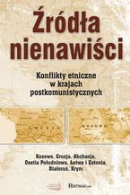 Okładka książki Źródła nienawiści. Konflikty etniczne w krajach postkomunistycznych