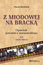 Okładka książki Z Miodowej na Bracką. Opowieść powstańca warszawskiego. Część II