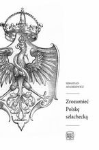 Okładka książki Zrozumieć Polskę szlachecką