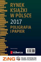 Okadka ksiki Rynek ksiki w Polsce 2017. Poligrafia i Papier