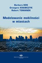 Okładka - Modelowanie mobilności w miastach - Grzegorz Krawczyk, Barbara Kos, Robert Tomanek