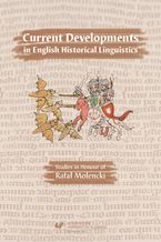 Current Developments in English Historical Linguistics: Studies in Honour of Rafa Molencki