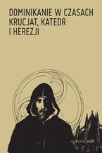 Okładka - Dominikanie w czasach krucjat, katedr i herezji - Tomasz Gałuszka OP, Michał Karpia OP
