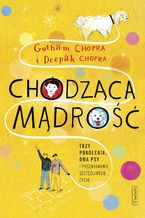 Okładka - Chodząca mądrość - trzy pokolenia, dwa psy i poszukiwanie szczęśliwego życia - Deepak Chopra, Gotham Chopra