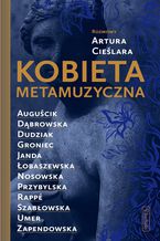 Okładka - Kobieta metamuzyczna. Rozmowy Artura Cieślara - Artur Cieślar