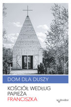 Okładka - Dom dla duszy. Kościół według papieża Franciszka - Papież Franciszek